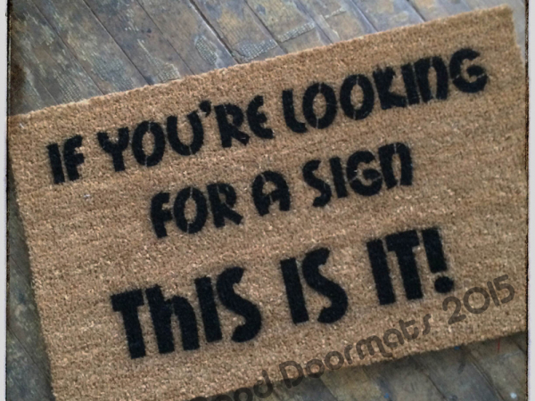 If you're looking for a sign , this is it! funny doormat