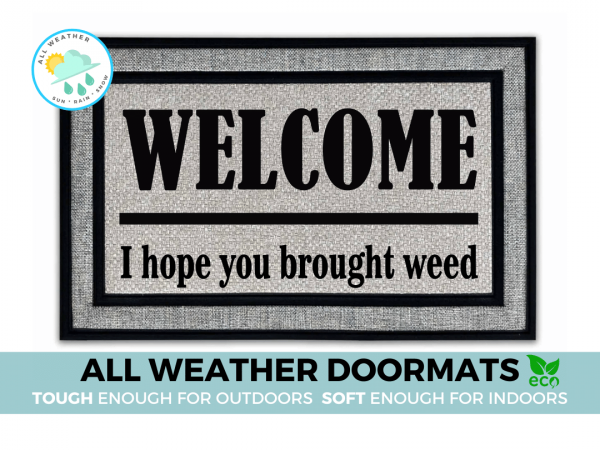 all weather Welcome I hope you brought weed waterproof doormat by damn good do