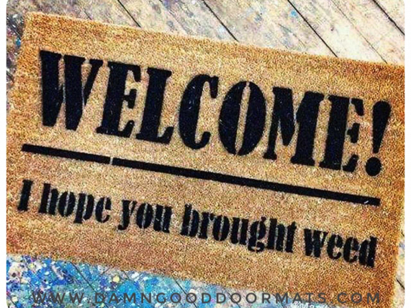 Welcome I hope you brought weed outdoor coir doormat by damn good doormat