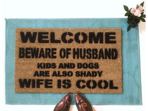 Welcome beware of HUSBAND, WIFE is cool rude, funny doormat!