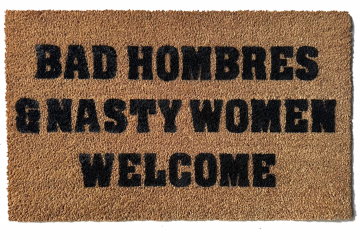 Bad Hombres AND Nasty Women Welcome