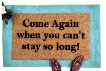 Come again when you can't stay so long doormat
