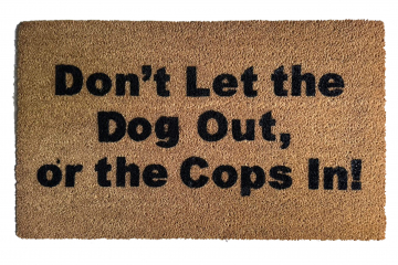 Don't let the Dog out, or the Cops in!